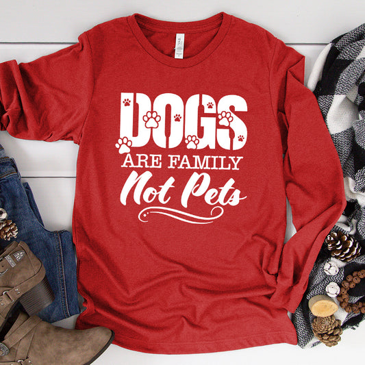 Dogs Are Family Not Pets Long Sleeves