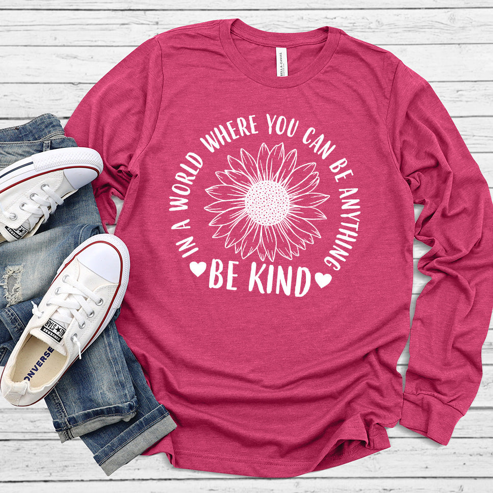 In A World Where You Can Be Anything Be Kind - Flower Version Long Sleeves