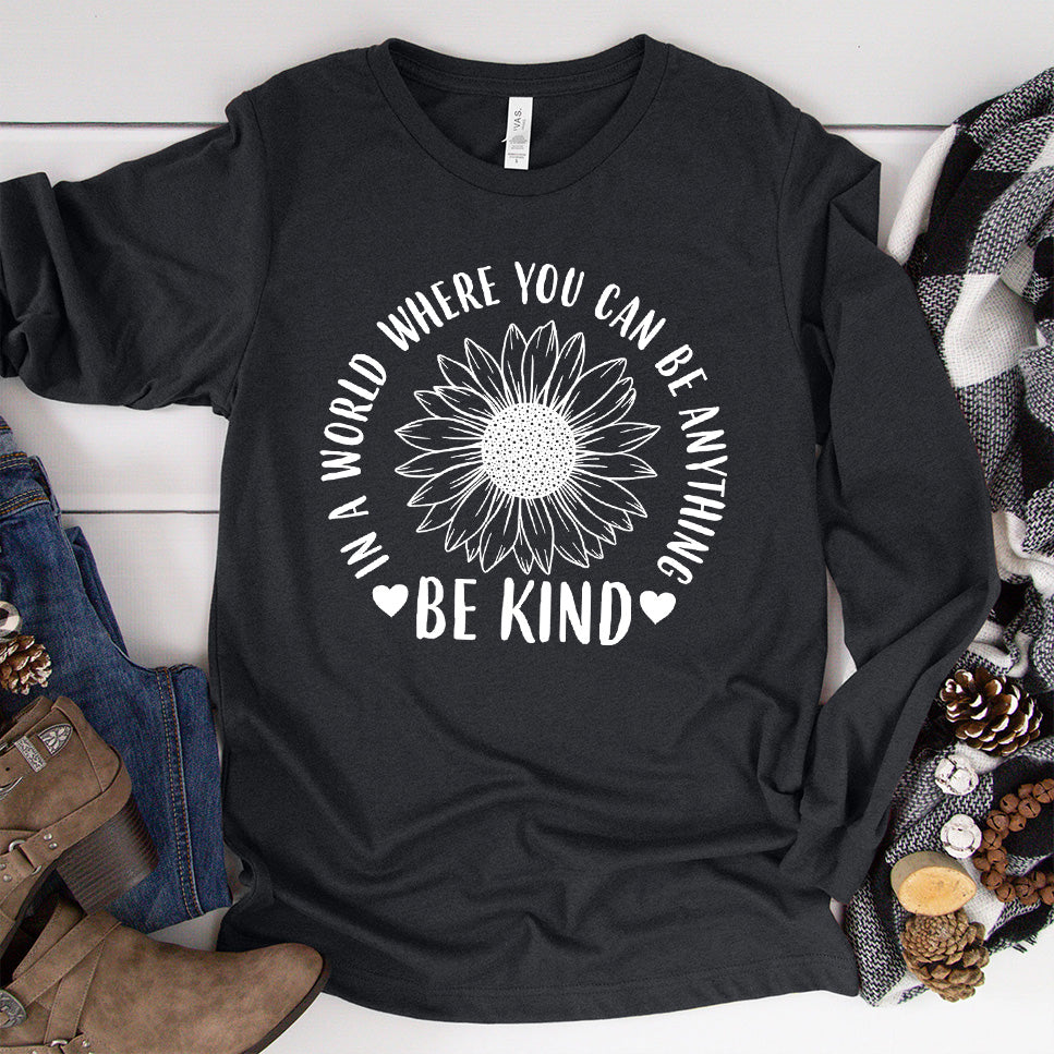 In A World Where You Can Be Anything Be Kind - Flower Version Long Sleeves