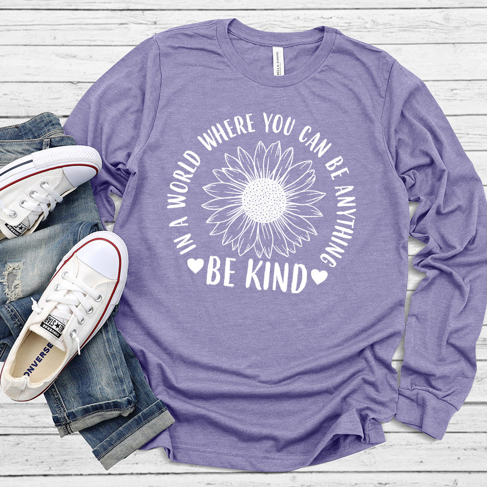 In A World Where You Can Be Anything Be Kind - Flower Version Long Sleeves