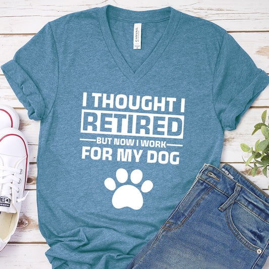 I Thought I Retired But Now I Work For My Dog V-Neck