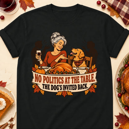 No Politics At The Table. The Dog's Invited Back. Thanksgiving Dog Mom T-Shirt in Black