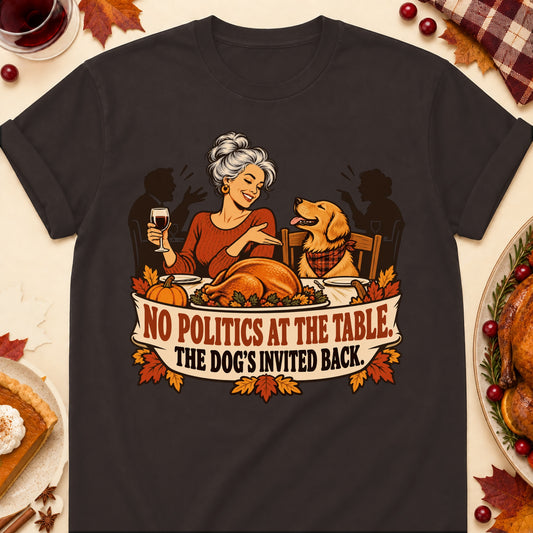 No Politics At The Table. The Dog's Invited Back. Thanksgiving Dog Mom T-Shirt in Dark Chocolate