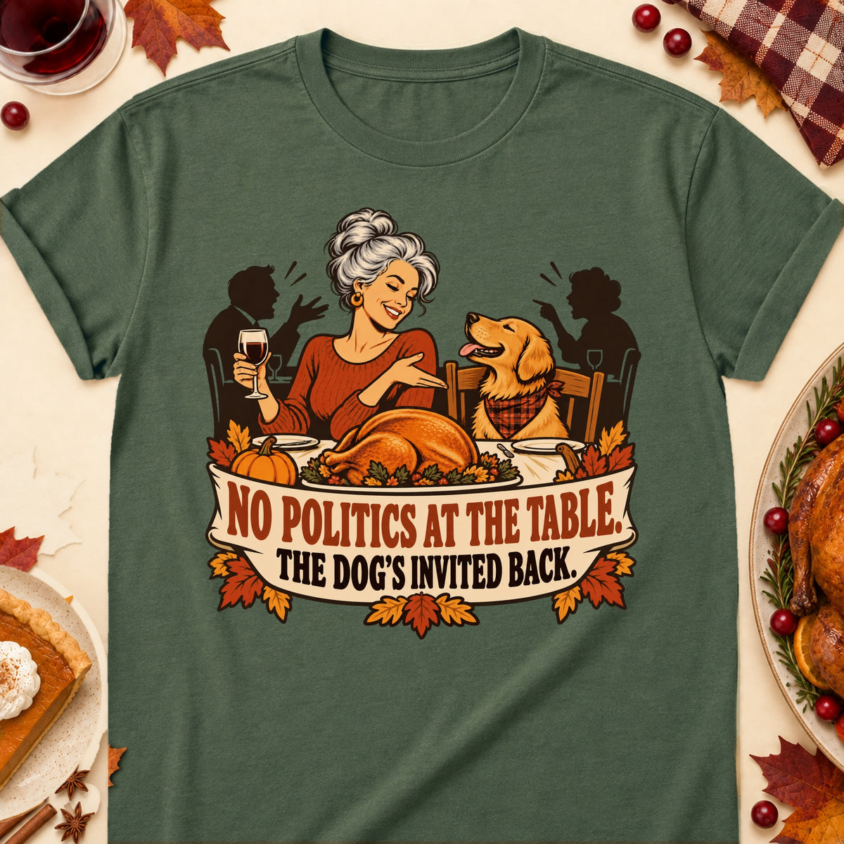 No Politics At The Table. The Dog's Invited Back. Thanksgiving Dog Mom T-Shirt in Military Green