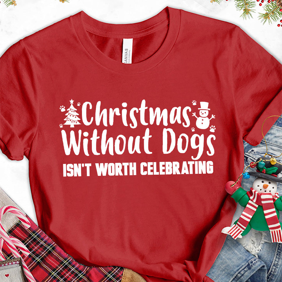 Christmas Without Dogs Isn't Worth Celebrating T-Shirt