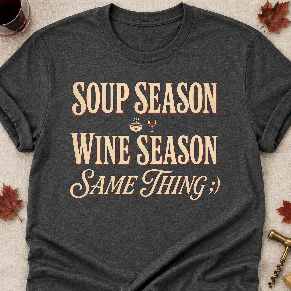Soup Season Wine Season Same Thing Fall Colored Print T-Shirt - Dark Heather - Brooke & Belle