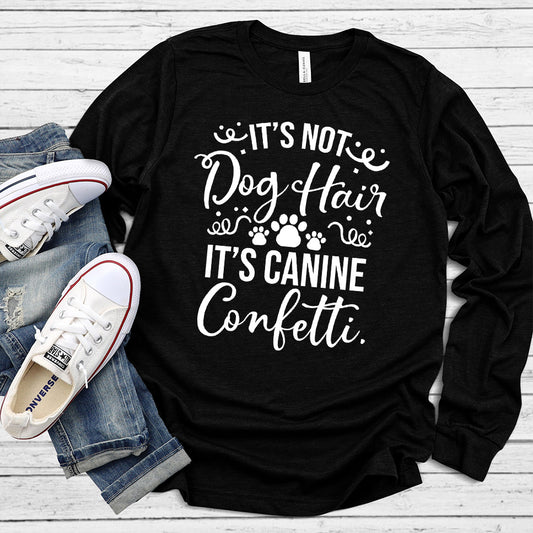 It’s Not Dog Hair It’s Canine Confetti Long Sleeves