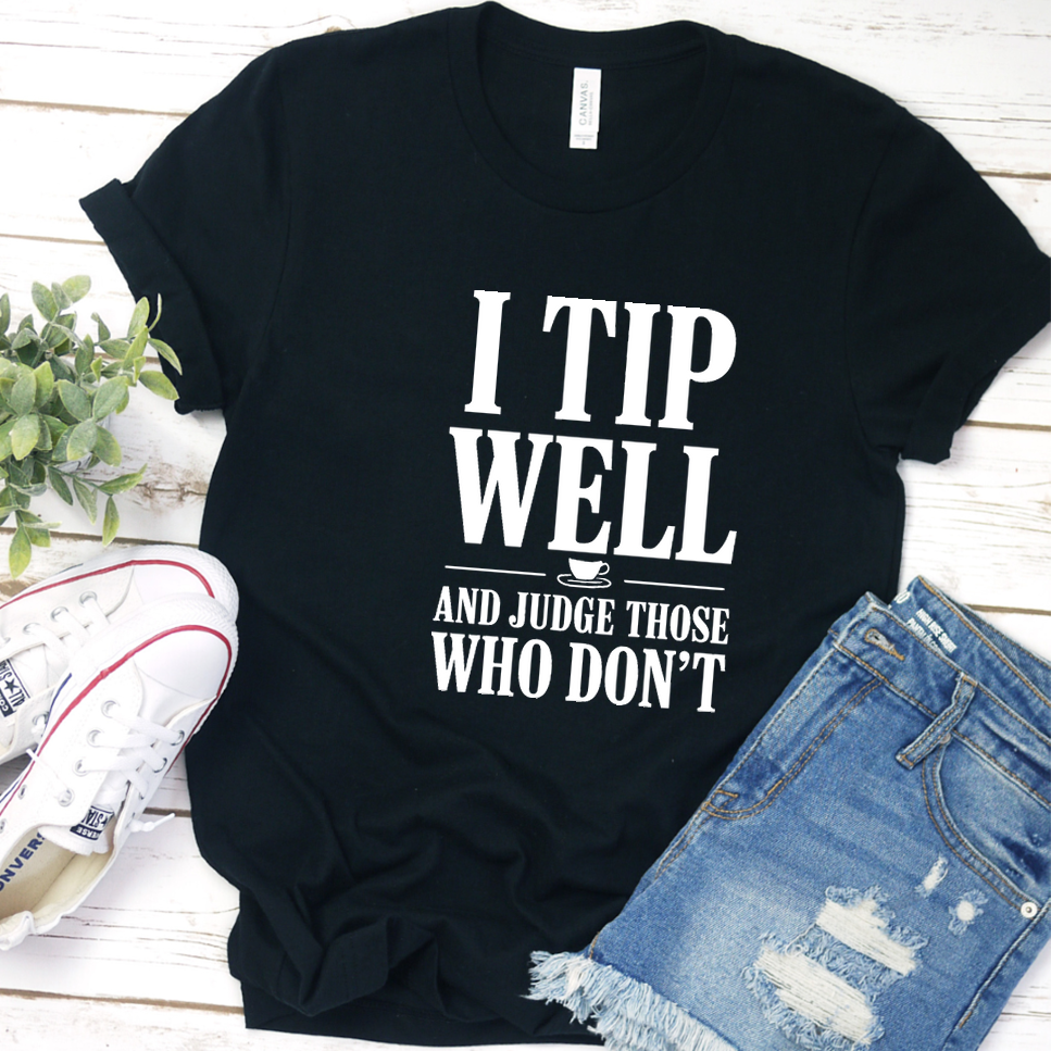 I Tip Well And Judge Those Who Don't T-Shirt - Black - Brooke & Belle
