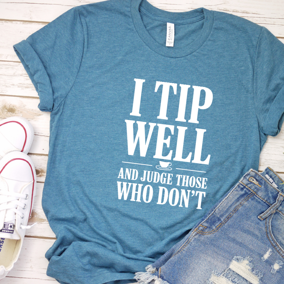 I Tip Well And Judge Those Who Don't T-Shirt - Heather Deep Teal - Brooke & Belle