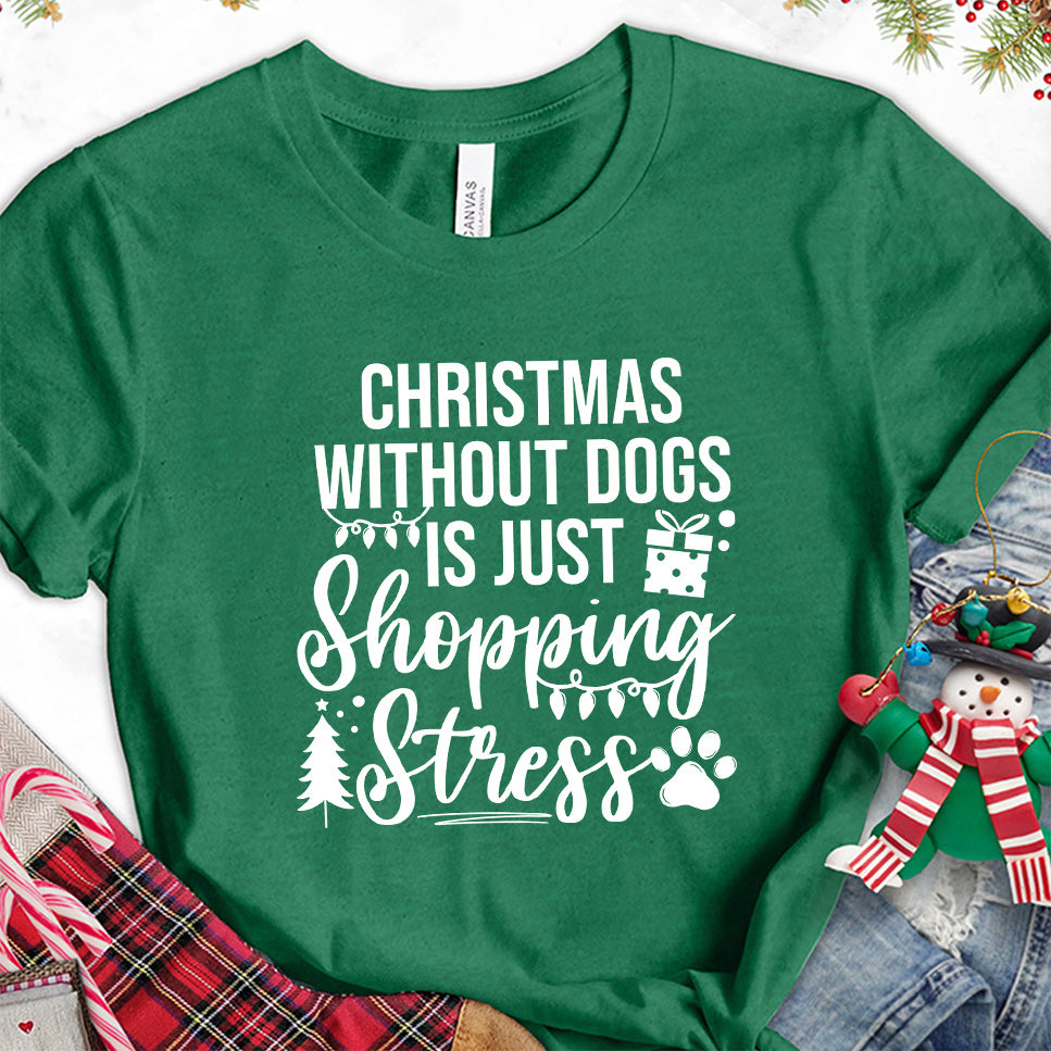 Christmas Without Dogs Is Just Shopping Stress T-Shirt