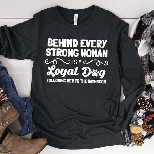 Behind Every Strong Woman Is A Loyal Dog Long Sleeves