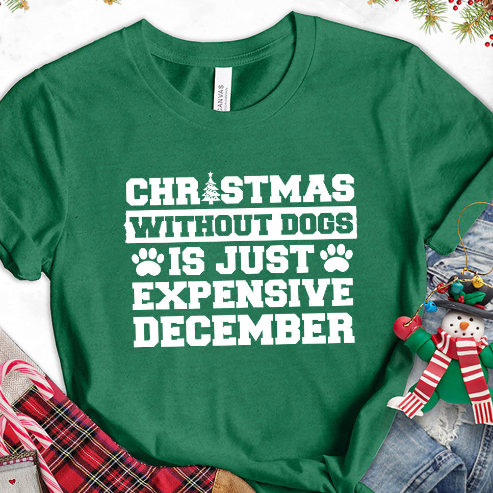 Christmas Without Dogs Is Just Expensive December T-Shirt
