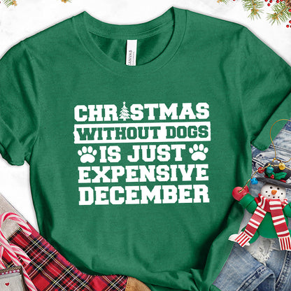 Christmas Without Dogs Is Just Expensive December T-Shirt