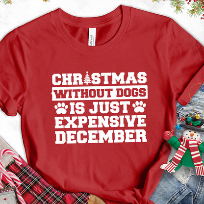 Christmas Without Dogs Is Just Expensive December T-Shirt