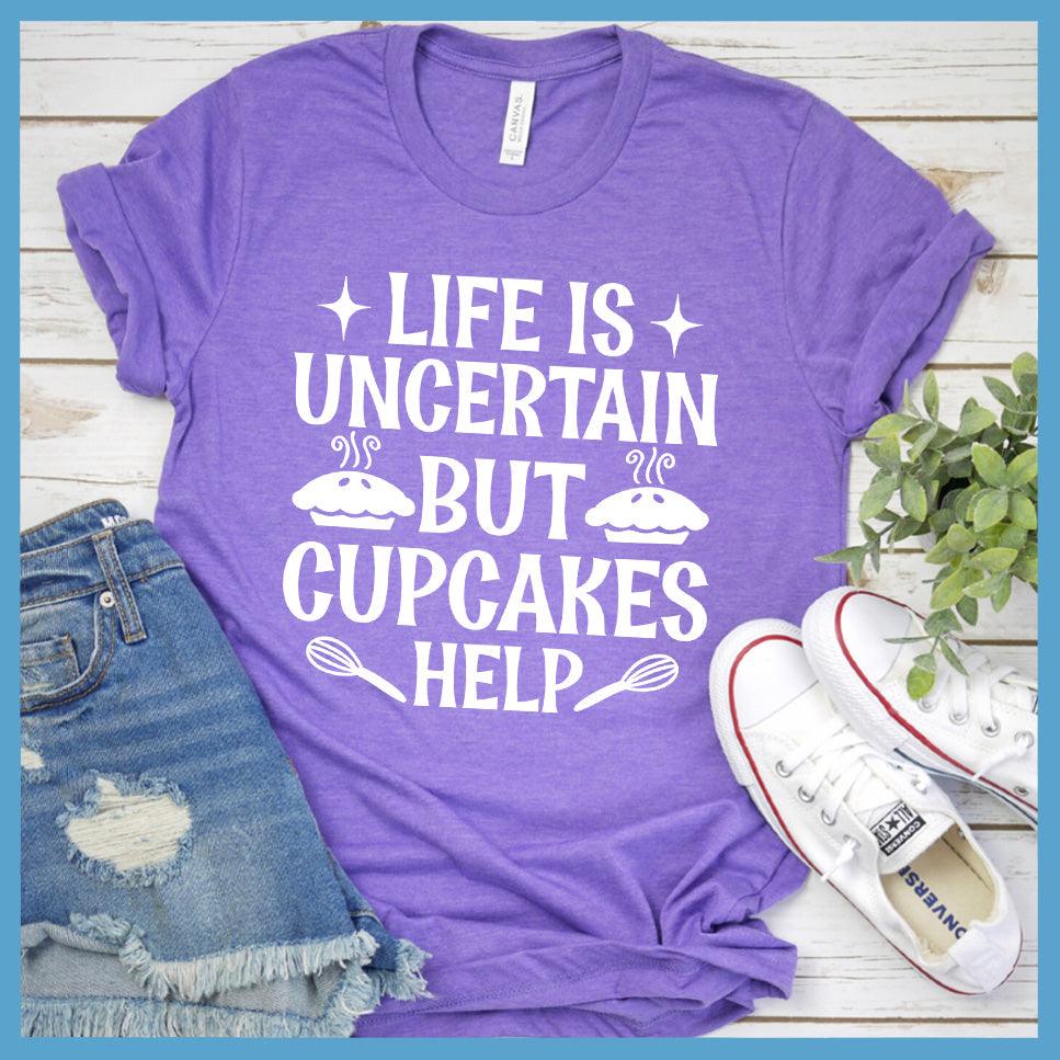 Life Is Uncertain But Cupcakes Help T-Shirt Colored Edition