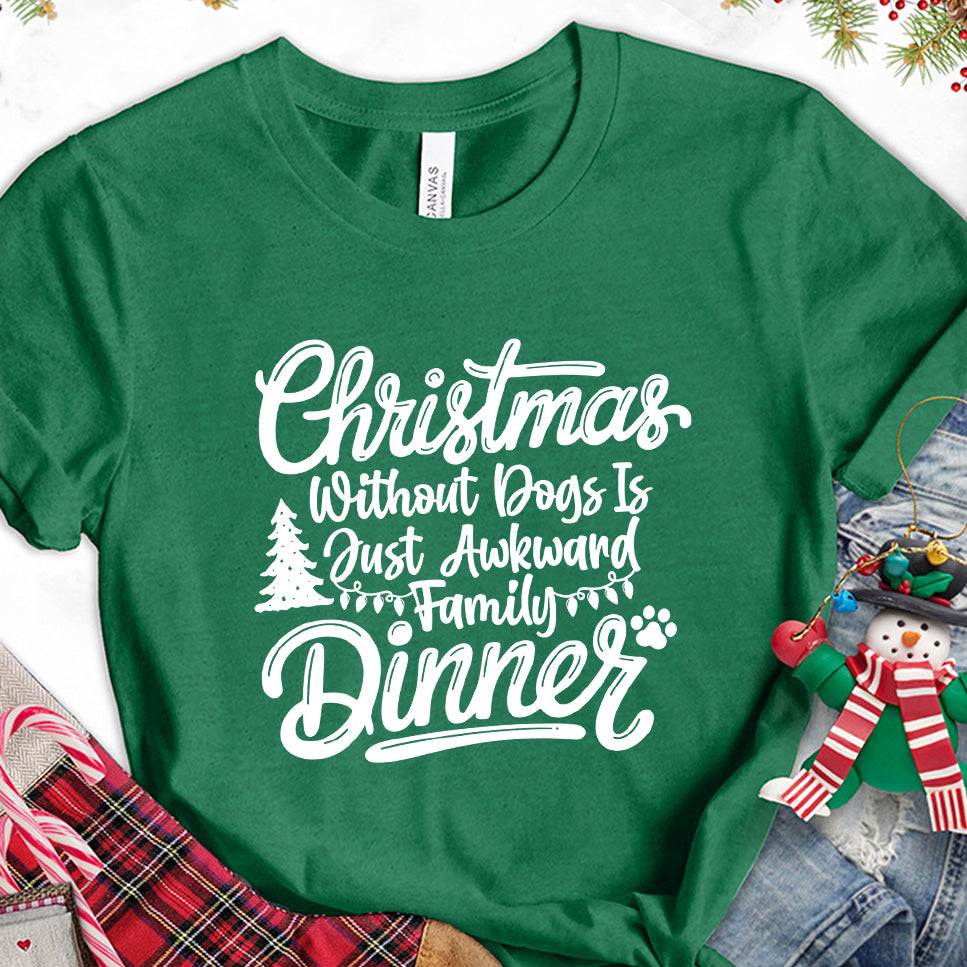 Christmas Without Dogs Is Just Awkward Family Dinners T-Shirt