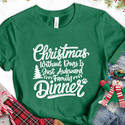 Christmas Without Dogs Is Just Awkward Family Dinners T-Shirt