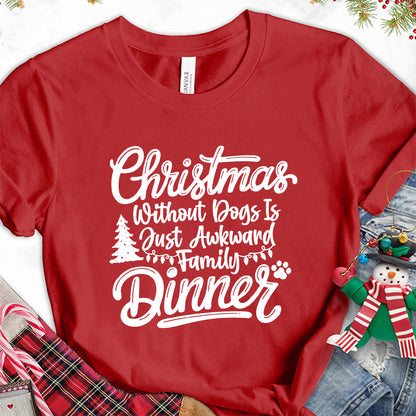 Christmas Without Dogs Is Just Awkward Family Dinners T-Shirt