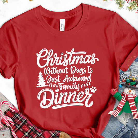 Christmas Without Dogs Is Just Awkward Family Dinners T-Shirt