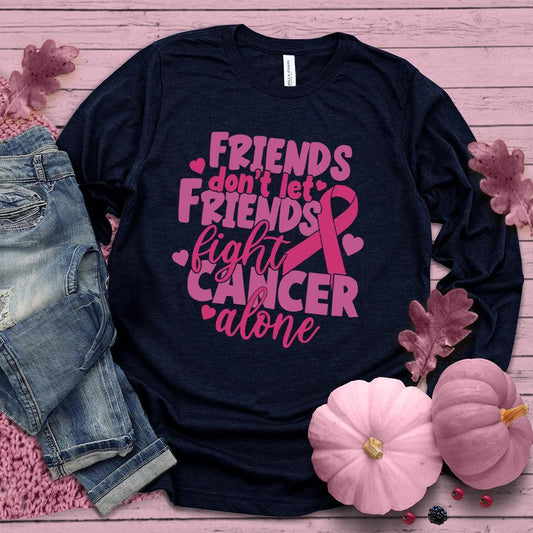 Friends Don't Let Friends Fight Cancer Alone Colored Edition Long Sleeves