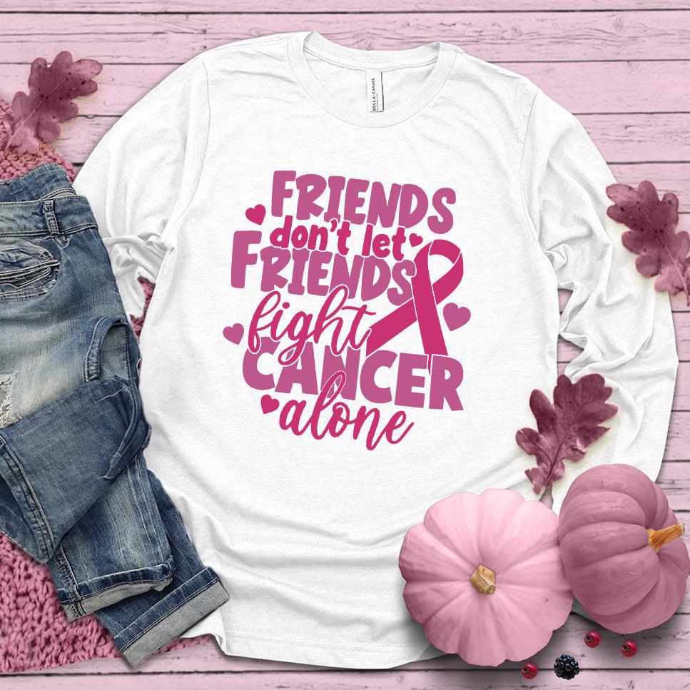 Friends Don't Let Friends Fight Cancer Alone Colored Edition Long Sleeves - Brooke & Belle