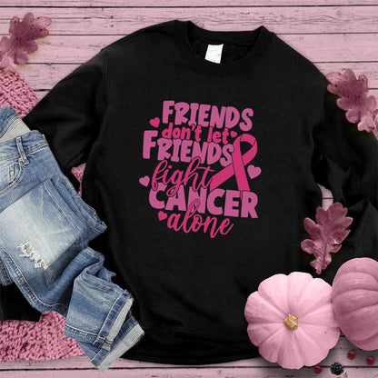 Friends Don't Let Friends Fight Cancer Alone Colored Edition Sweatshirt - Brooke & Belle
