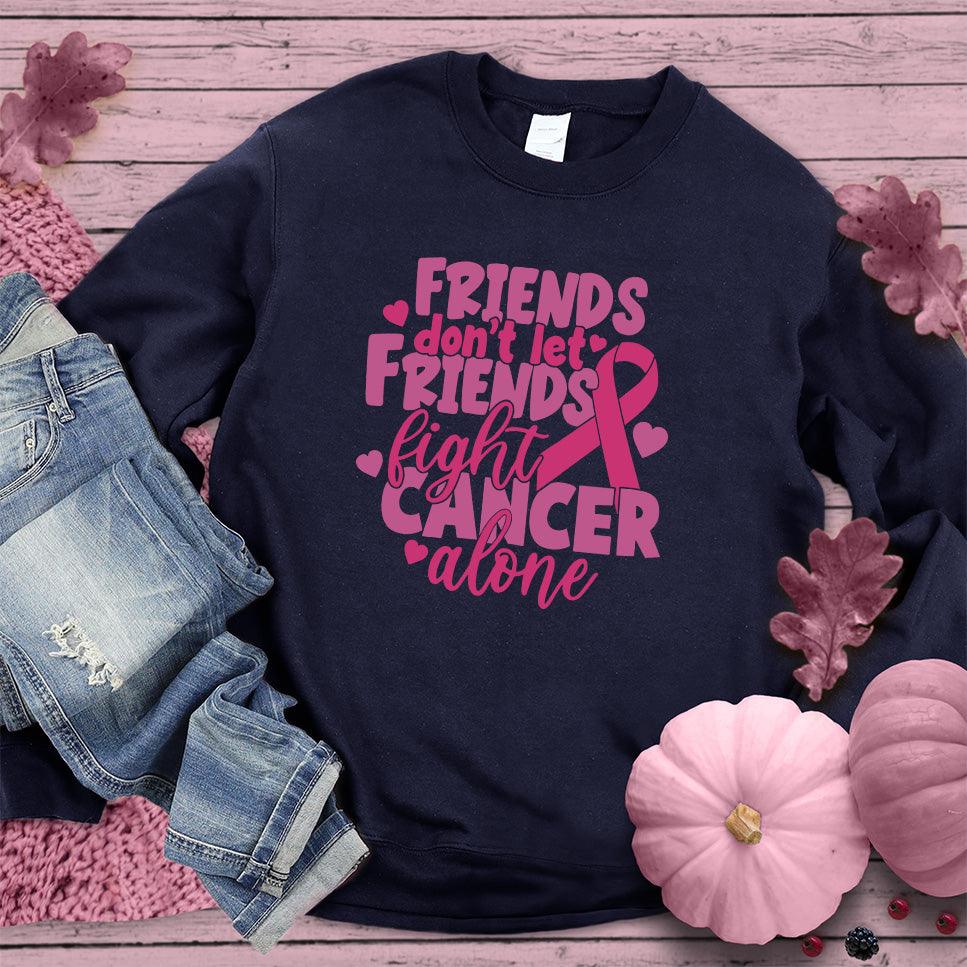 Friends Don't Let Friends Fight Cancer Alone Colored Edition Sweatshirt - Brooke & Belle