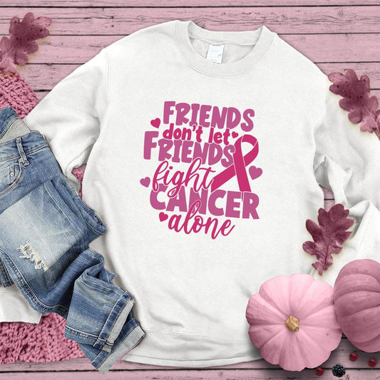 Friends Don't Let Friends Fight Cancer Alone Colored Edition Sweatshirt