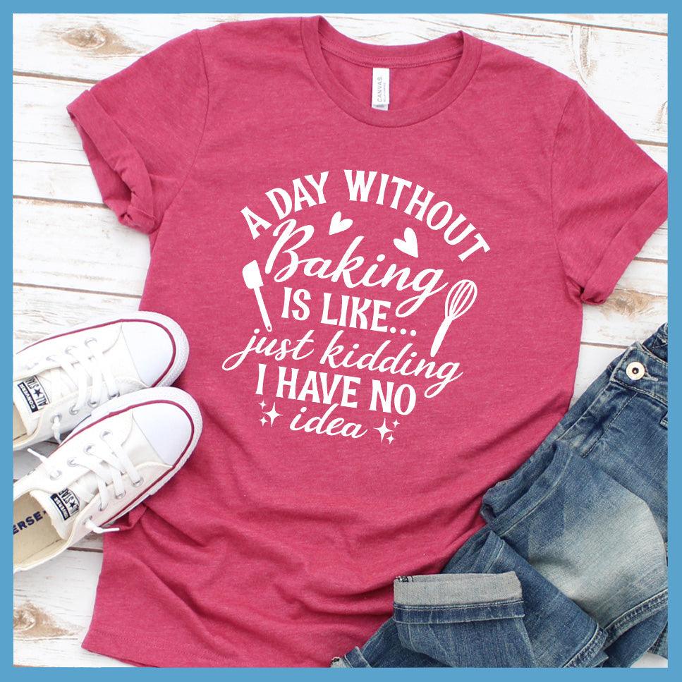A Day Without Baking Is Like T-Shirt Colored Edition Heather Raspberry - Quirky and fun baking-themed graphic t-shirt with humorous saying for foodies and chefs.
