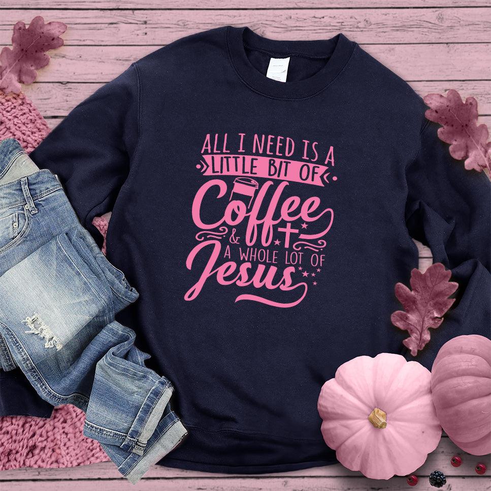 All I Need Is A Little Bit Of Coffee Plus A Whole Lot Of Jesus Sweatshirt Pink Edition - Brooke & Belle