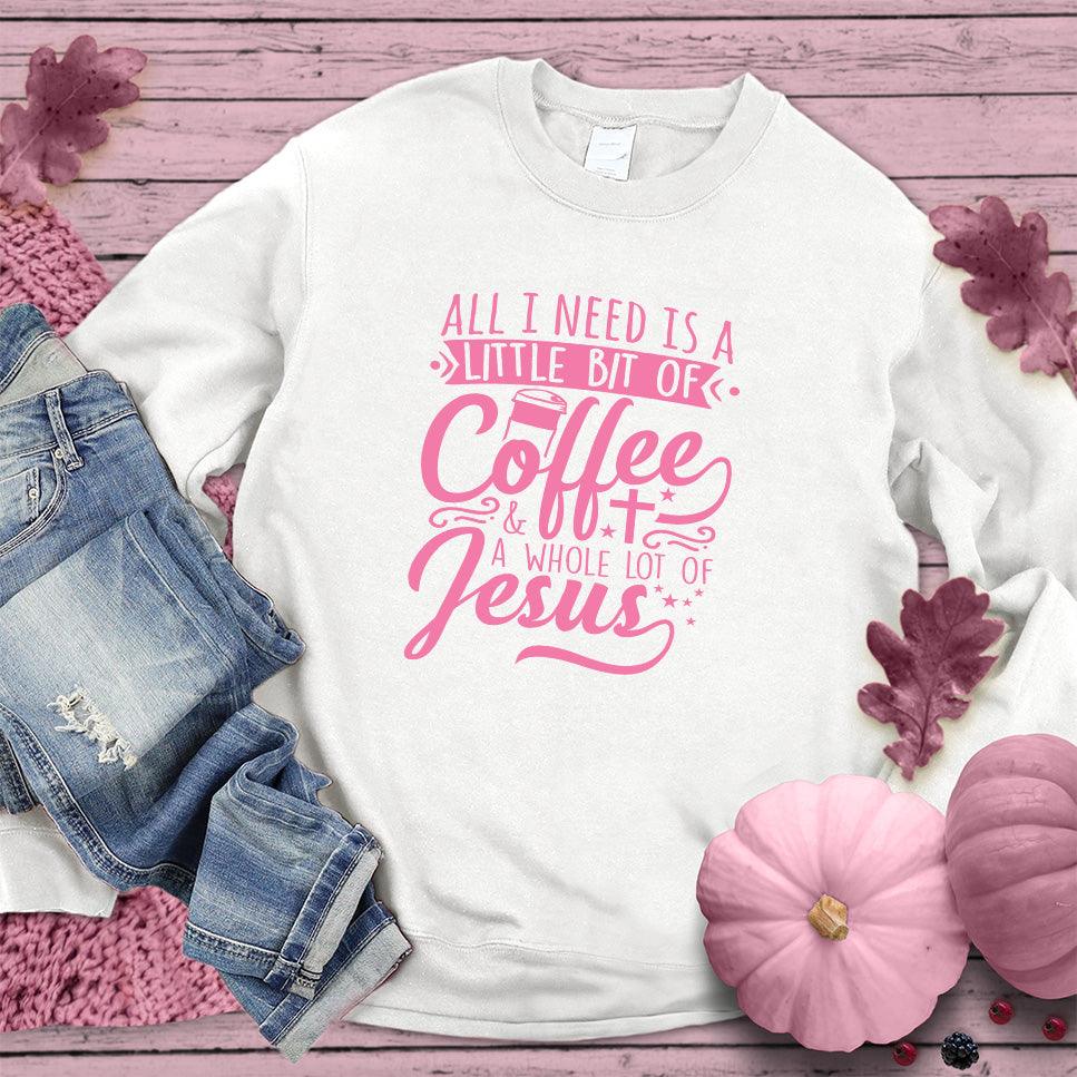 All I Need Is A Little Bit Of Coffee Plus A Whole Lot Of Jesus Sweatshirt Pink Edition - Brooke & Belle