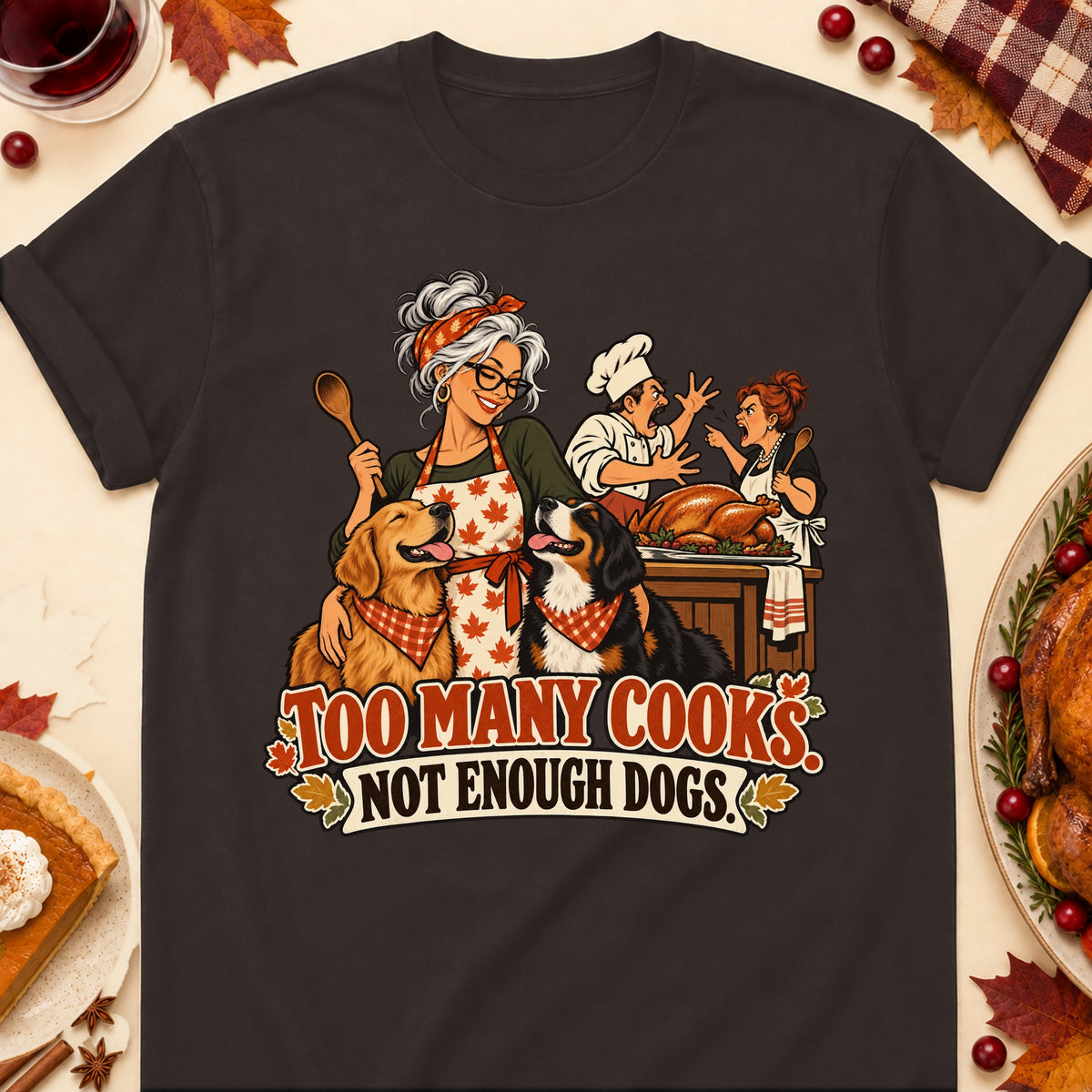 Too Many Cooks. Not Enough Dogs. Thanksgiving Dog Mom T-Shirt in Dark Chocolate