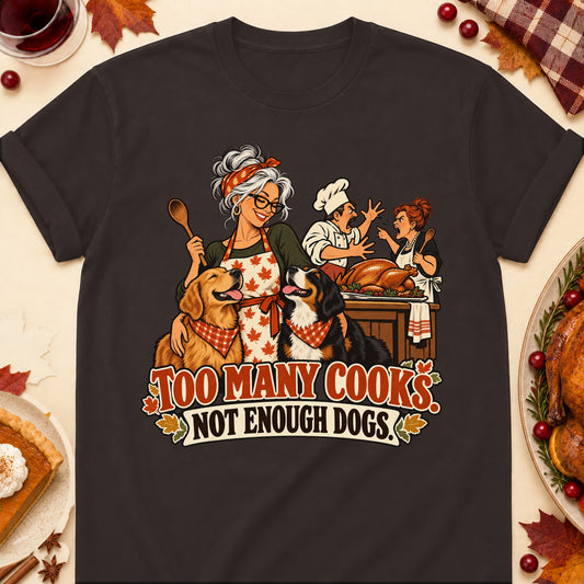 Too Many Cooks. Not Enough Dogs. Thanksgiving Dog Mom T-Shirt in Dark Chocolate