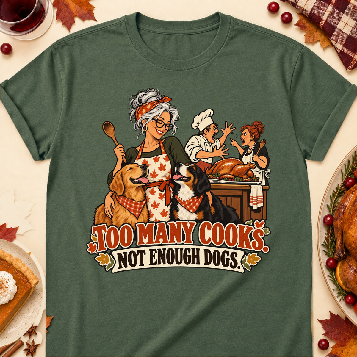 Too Many Cooks. Not Enough Dogs. Thanksgiving Dog Mom T-Shirt in Military Green