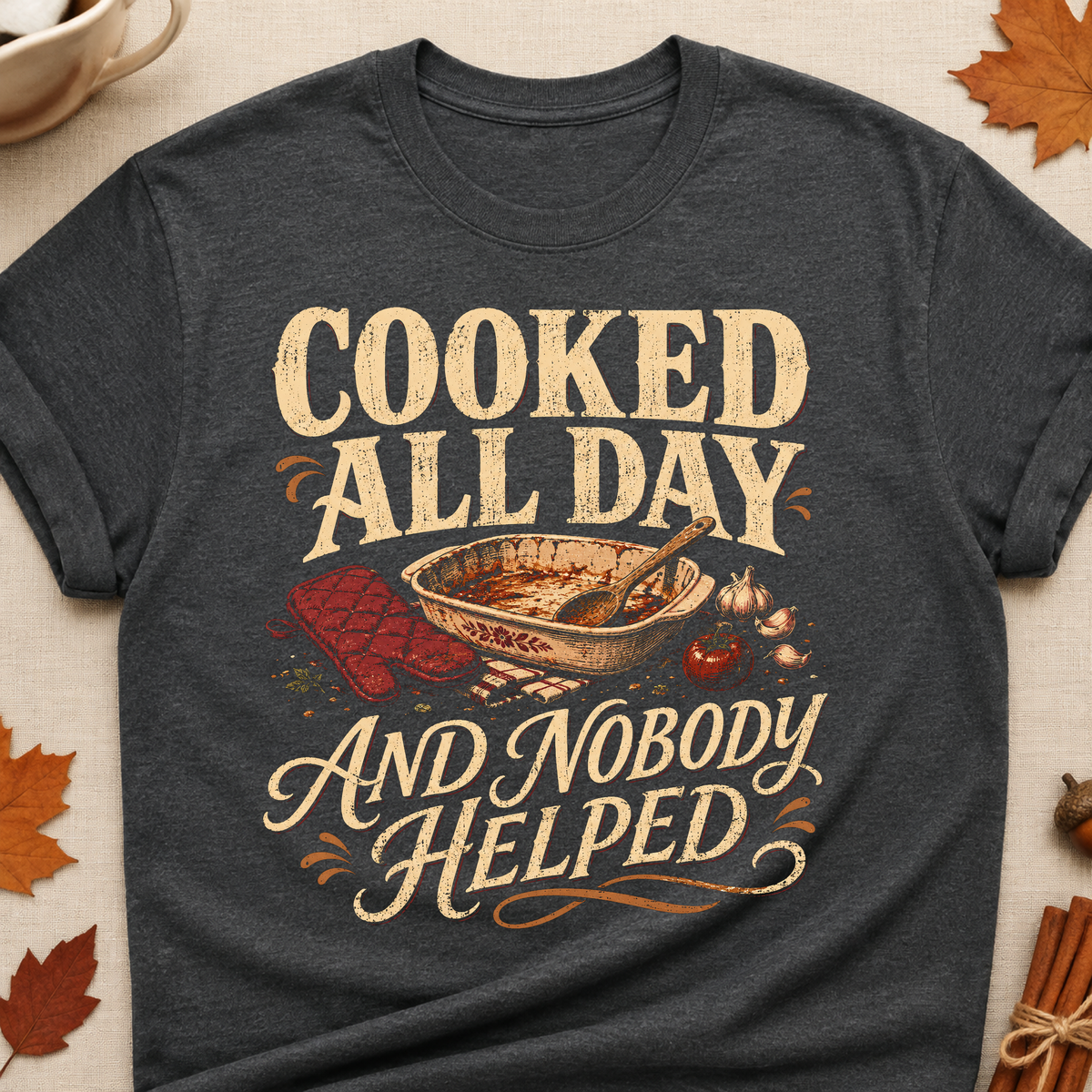 Cooked All Day And Nobody Helped Fall Colored Print T-Shirt - Dark Heather - Brooke & Belle