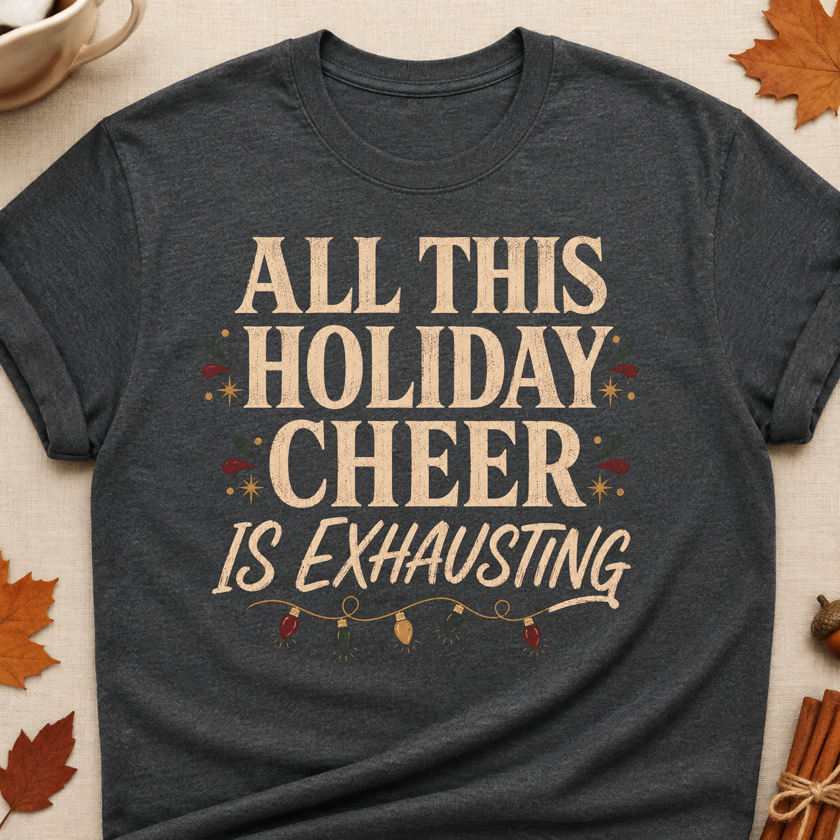 All This Holiday Cheer Is Exhausting Fall Colored Print T-Shirt - Dark Heather - Brooke & Belle