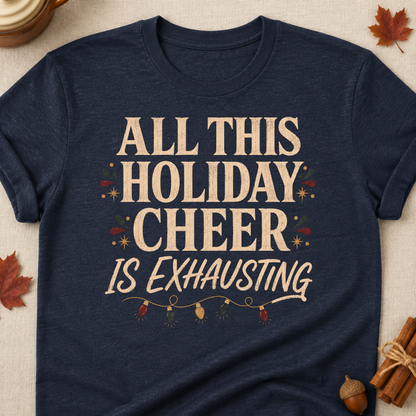 All This Holiday Cheer Is Exhausting Fall Colored Print T-Shirt - Heather Navy - Brooke & Belle
