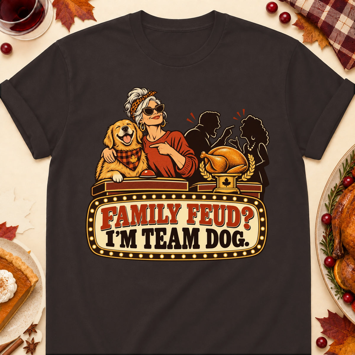 Family Feud? I'm Team Dog. Thanksgiving Dog Mom T-Shirt in Dark Chocolate
