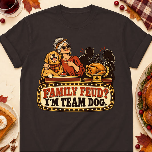 Family Feud? I'm Team Dog. Thanksgiving Dog Mom T-Shirt in Dark Chocolate