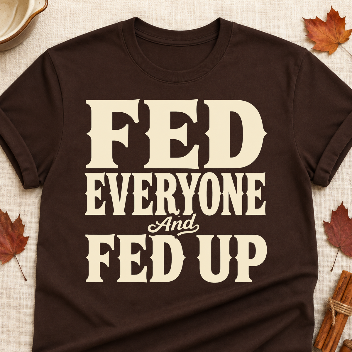 Fed Everyone And Fed Up Fall Colored Print T-Shirt - Dark Chocolate - Brooke & Belle