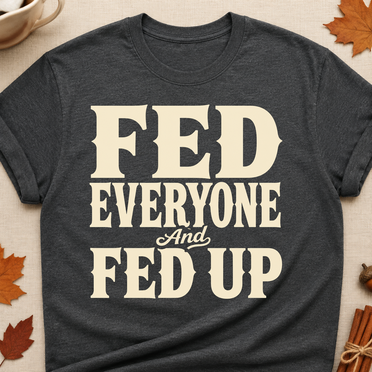 Fed Everyone And Fed Up Fall Colored Print T-Shirt - Dark Heather - Brooke & Belle