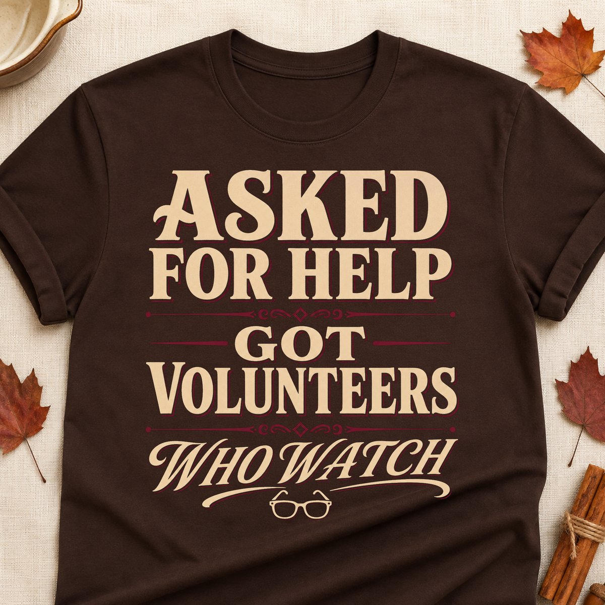 Asked For Help Got Volunteers Who Watch Fall Colored Print T-Shirt - Dark Chocolate - Brooke & Belle
