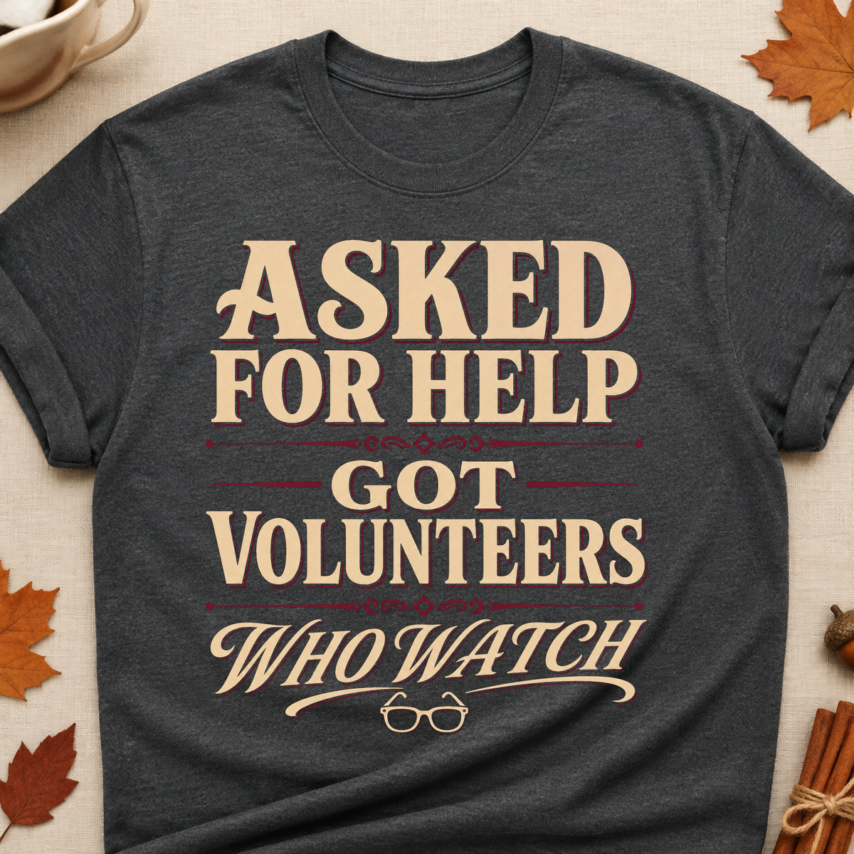 Asked For Help Got Volunteers Who Watch Fall Colored Print T-Shirt - Dark Heather - Brooke & Belle