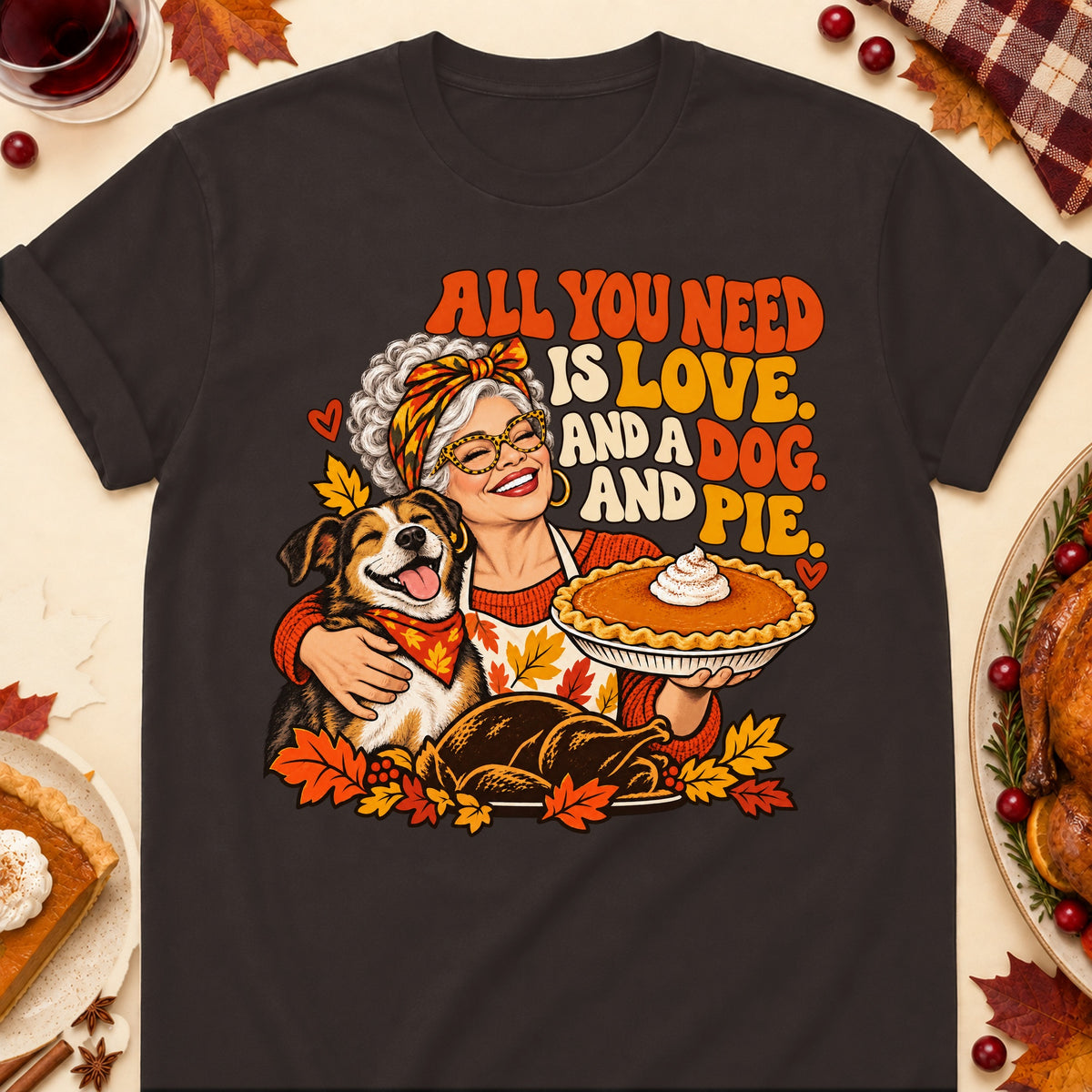 All You Need Is Love. And A Dog. And Pie. Thanksgiving Dog Mom T-Shirt in Dark Chocolate
