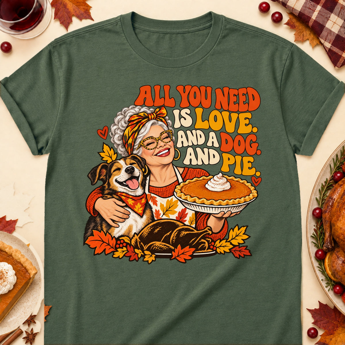 All You Need Is Love. And A Dog. And Pie. Thanksgiving Dog Mom T-Shirt in Military Green