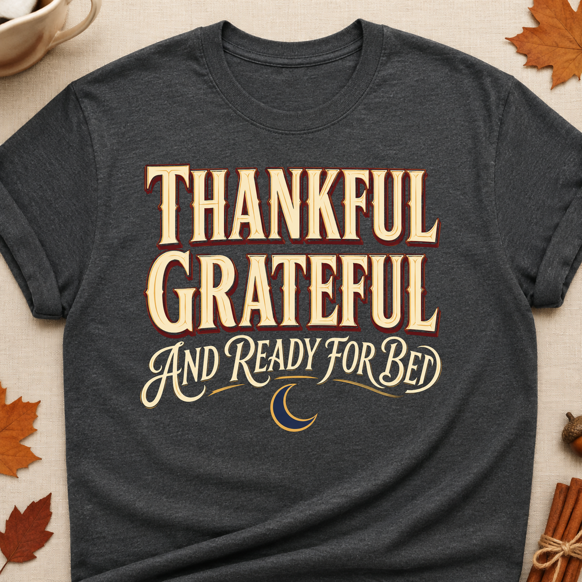 Thankful Grateful And Ready For Bed Fall Colored Print T-Shirt - Dark Heather - Brooke & Belle
