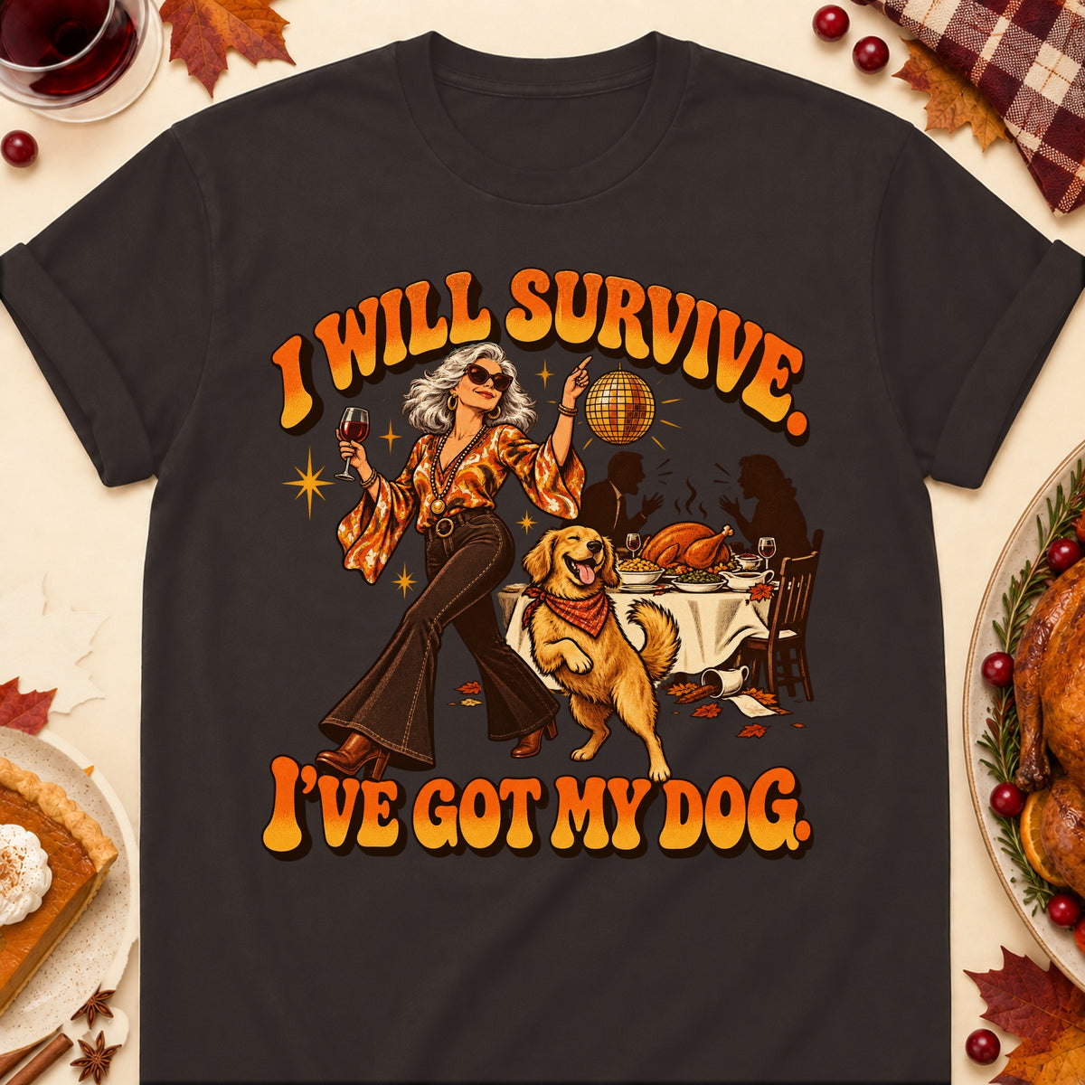 I Will Survive. I've Got My Dog. Thanksgiving Dog Mom T-Shirt in Dark Chocolate