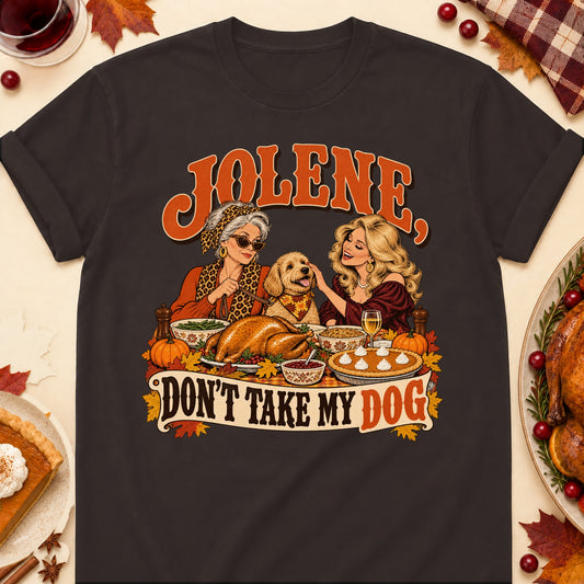 Jolene, Don't Take My Dog Thanksgiving Dog Mom T-Shirt in Dark Chocolate