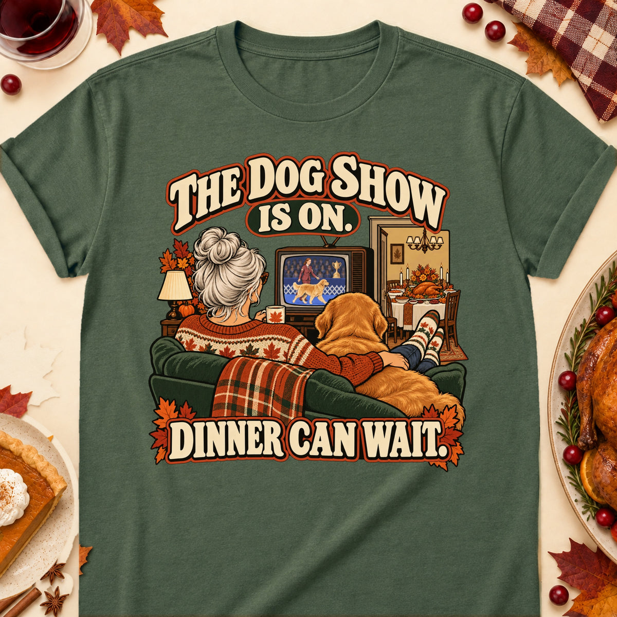 The Dog Show Is On. Dinner Can Wait. Thanksgiving Dog Mom T-Shirt in Military Green