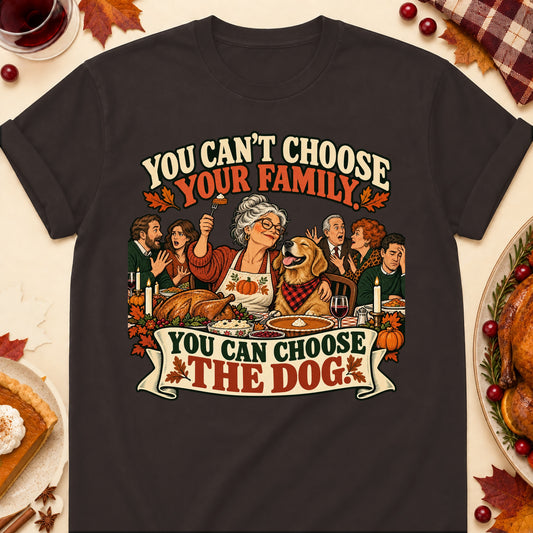 You Can't Choose Your Family. You Can Choose The Dog. Thanksgiving Dog Mom T-Shirt in Dark Chocolate